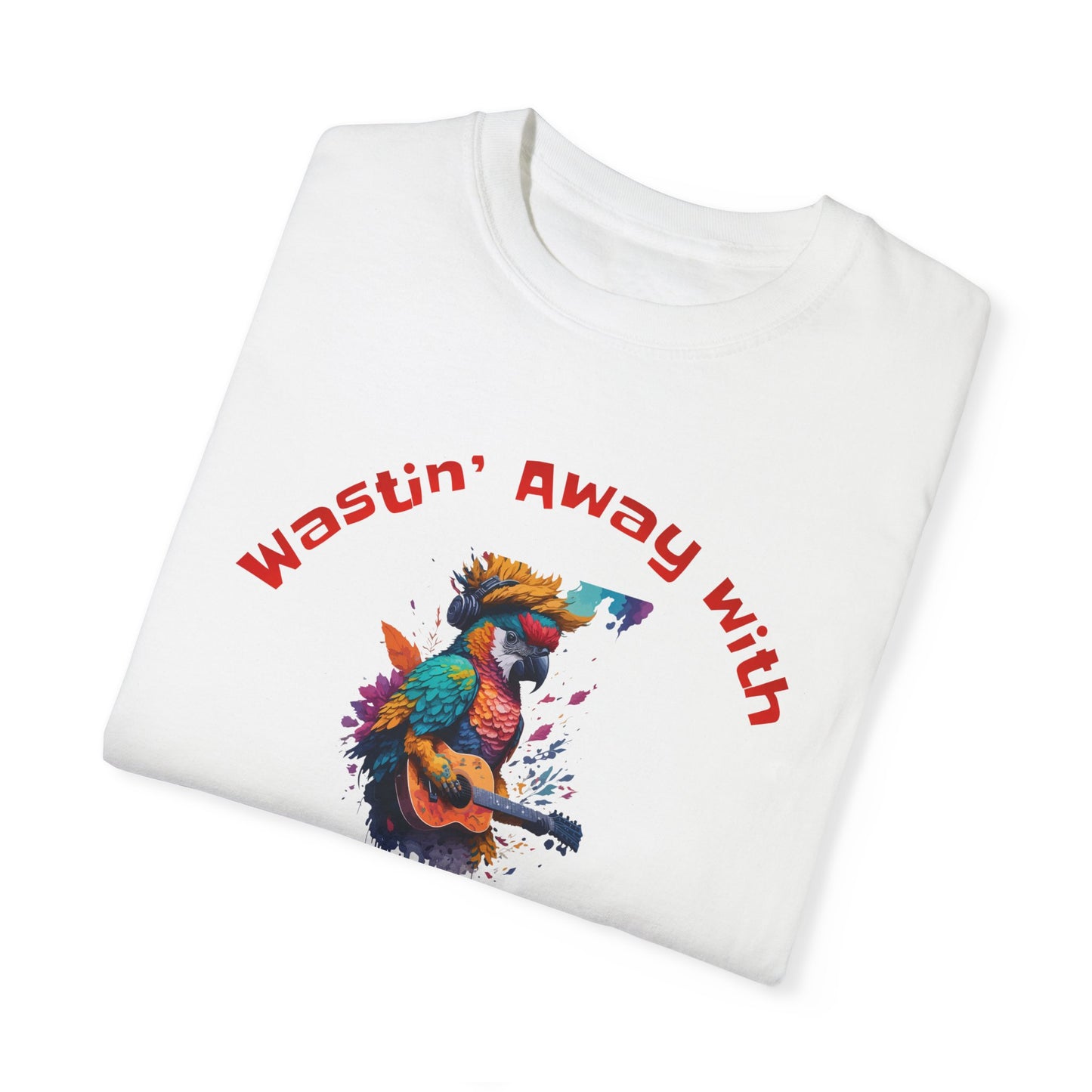 Wastin' Away With A Six String - Unisex Garment-Dyed T-shirt