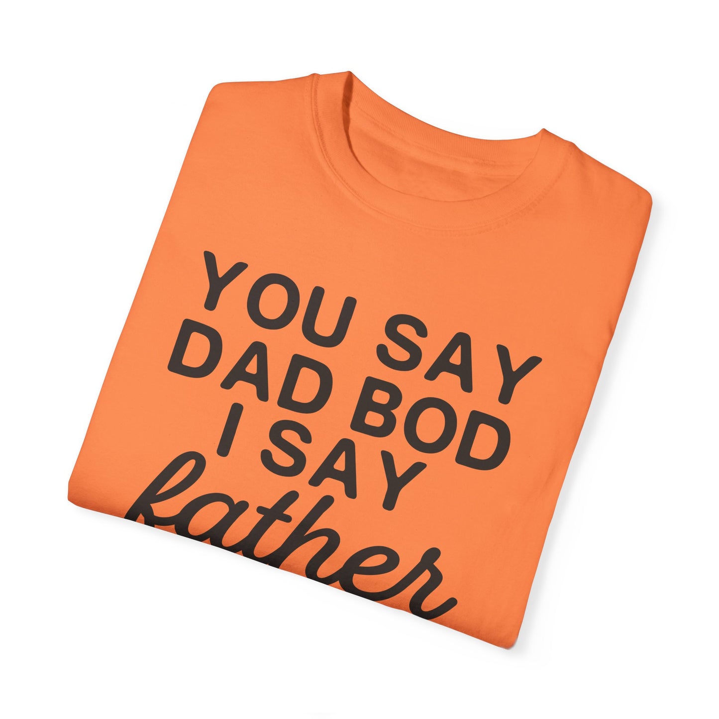 You Say Dad Bod I Say Father figure, Garment Dyed T-Shirt