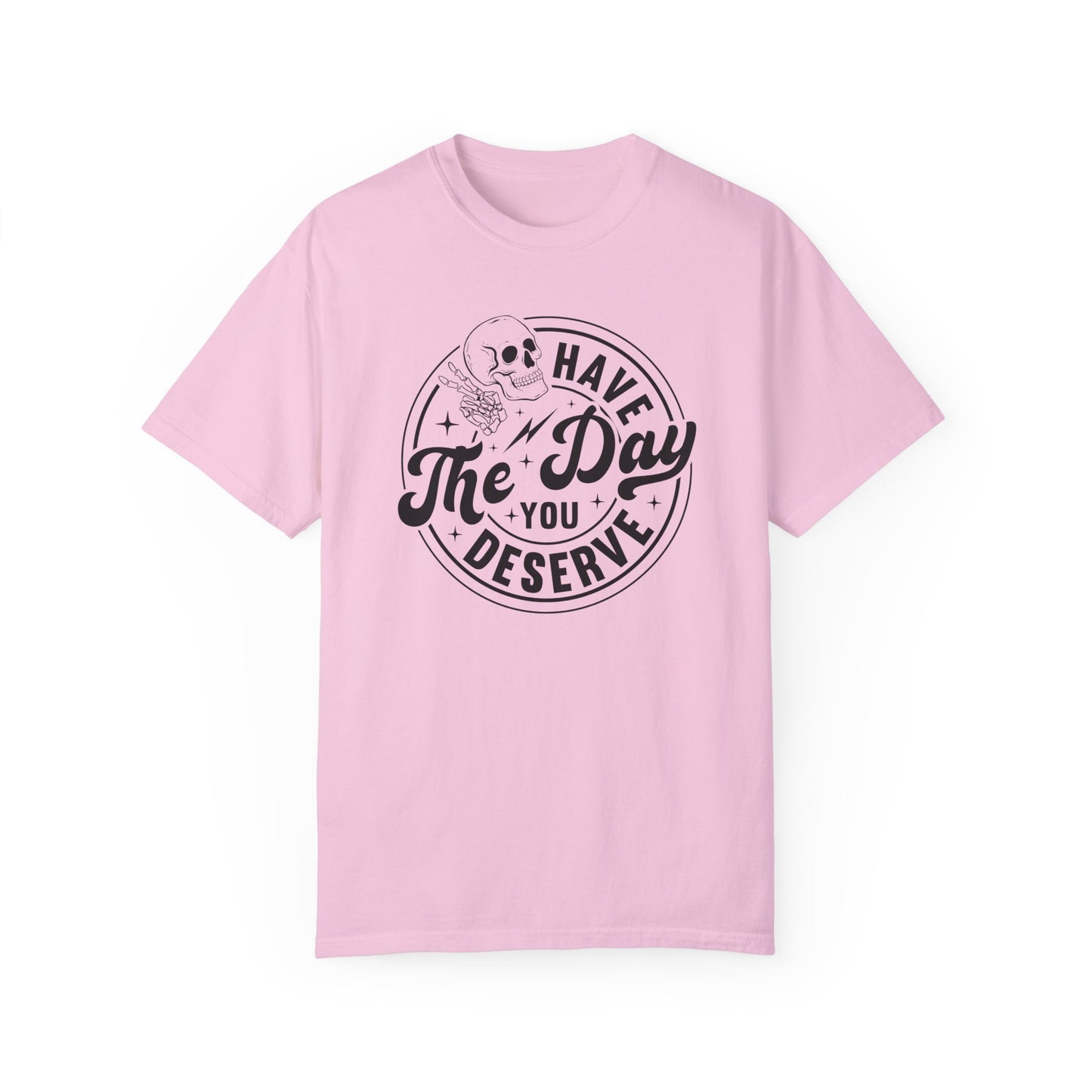 Have The Day You Deserve Shirt - Stylish Unisex T Shirt