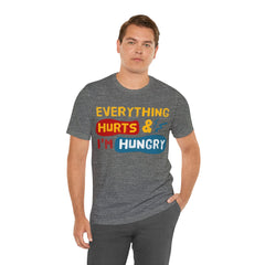 EVERYTHING HURTS And I'm Hungry - Unisex T-Shirt
