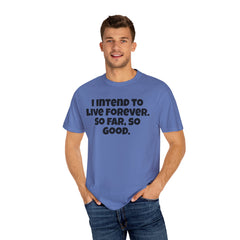 I Intend To Live Forever, Comfort Colors Unisex Garment-Dyed T-shirt