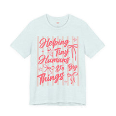 Helping Tiny Humans Do Big Things Tee – Cute Teacher/Nanny Babycare Shirt