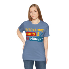 EVERYTHING HURTS And I'm Hungry - Unisex T-Shirt