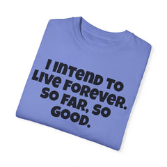I Intend To Live Forever, Comfort Colors Unisex Garment-Dyed T-shirt