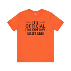 Its OFFICIAL I'm on my LAST LEG - Unisex Short Sleeve Tee | Amputee Awareness,Limb Awareness,Leg Amputee,Gift For Him, Gift For Her,LostLeg