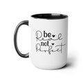 Be real Not perfect, Motivational Quote - 15oz Mug