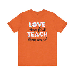 Teacher Tee Shirt - Unisex Jersey Short Sleeve Tee LOVE them first TEACH them second Quote
