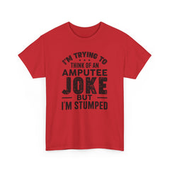 Im Trying to Come up with An AMPUTEE JOKE - Unisex T-Shirt