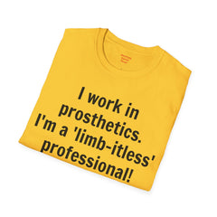 I work in prosthetics. I'm a 'limb-itless' professional! - T-Shirt