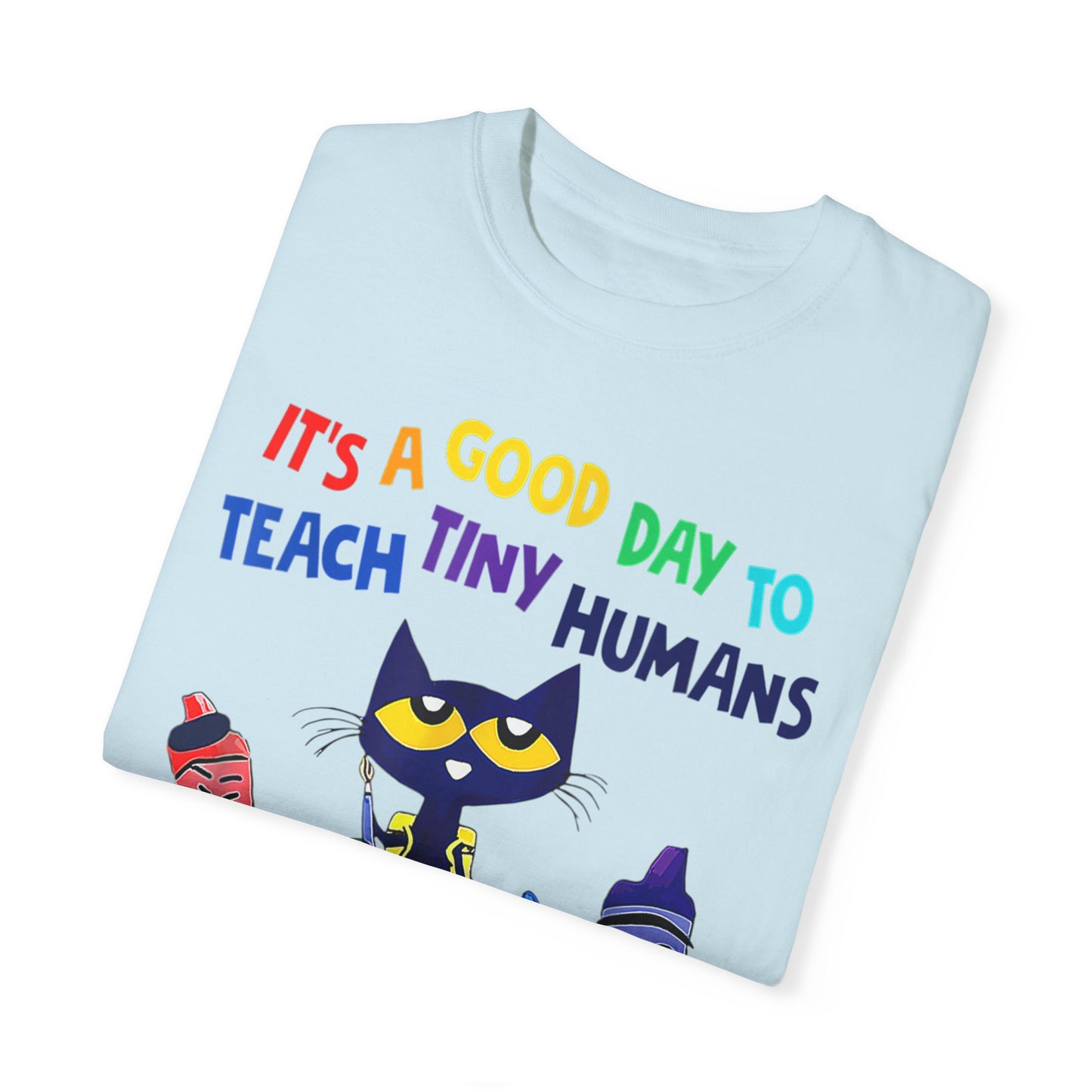 A Good Day To Teach Tiny Humans - Graphic Unisex Garment-Dyed T-shirt