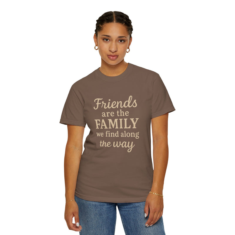 Family Friends Quote T-Shirt, Unisex Garment-Dyed Tee for Family Gatherings, Birthdays, Friendships, Casual Everyday Wear