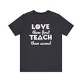Teacher Tee Shirt - Unisex Jersey Short Sleeve Tee LOVE them first TEACH them second Quote