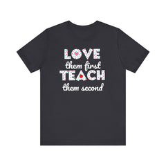 Teacher Tee Shirt - Unisex Jersey Short Sleeve Tee LOVE them first TEACH them second Quote