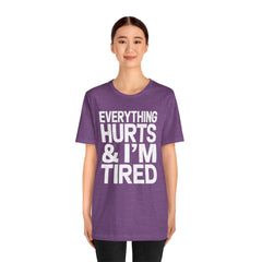 EVERYTHING HURTS & I'M TIRED - Unisex T-Shirt