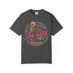 Have The Day You Deserve Garment-Dyed T-Shirt