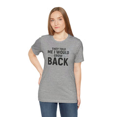 They Told Me I would Grow Back - Unisex Jersey Short Sleeve Tee