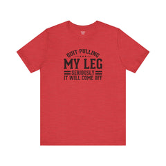 Quit Pulling My Leg - Unisex Short Sleeve Tee | Amputee Awareness,Limb Awareness,Leg Amputee,Gift For Him,Gift For Her,Leg Amputee Gift