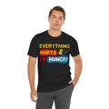 EVERYTHING HURTS And I'm Hungry - Unisex T-Shirt
