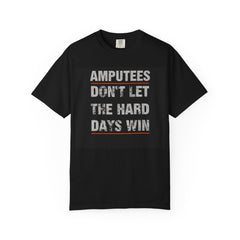 Amputees Don't Let the Hard Days Win T-Shirt - Motivational Unisex Garment-Dyed Tee for Resilience and Strength