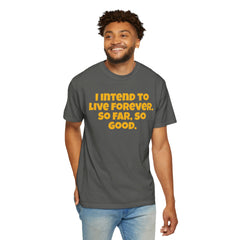 I Intend To Live Forever, Comfort Colors Unisex Garment-Dyed T-shirt