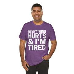 EVERYTHING HURTS & I'M TIRED - Unisex T-Shirt