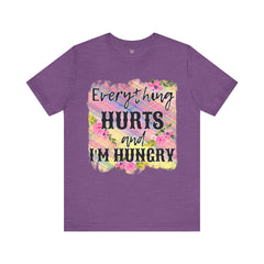 EVERYTHING HURTS And I'm Hungry - Unisex T-Shirt
