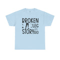 Amputee Humor Broken Leg Story $10  - Unisex Heavy Cotton Tee