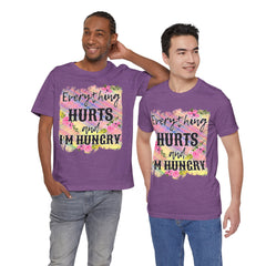 EVERYTHING HURTS And I'm Hungry - Unisex T-Shirt
