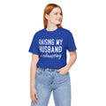 Raising My Husband Is Exhausting - Unisex Jersey Short Sleeve Tee