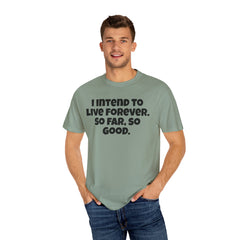 I Intend To Live Forever, Comfort Colors Unisex Garment-Dyed T-shirt