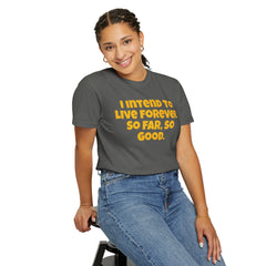 I Intend To Live Forever, Comfort Colors Unisex Garment-Dyed T-shirt