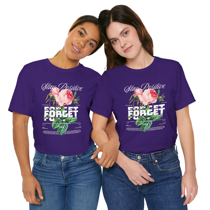 Stay Positive Rose Unisex Tee - Forget Your Problems