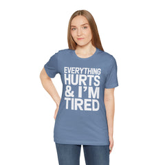 EVERYTHING HURTS & I'M TIRED - Unisex T-Shirt