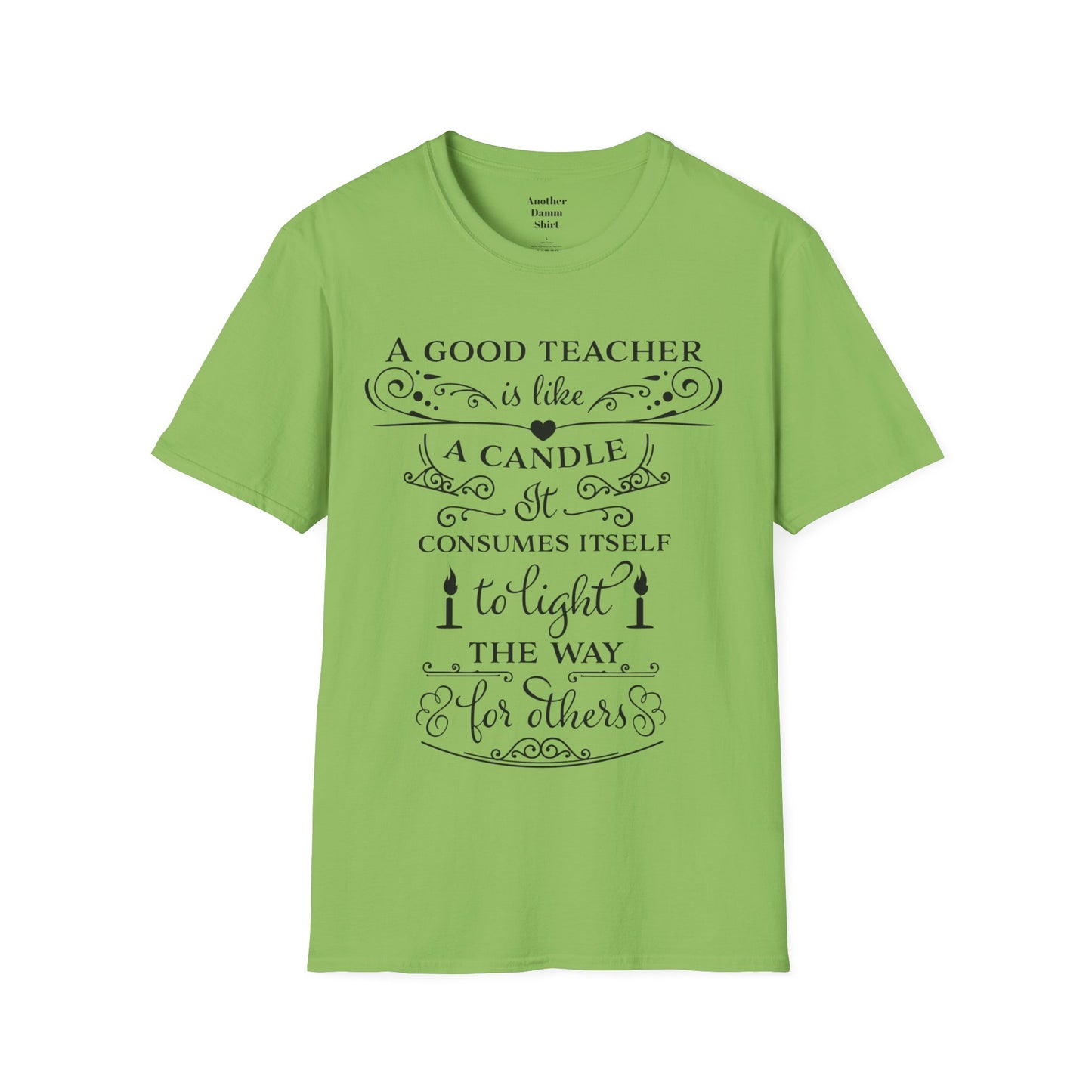 A Good Teacher Is Like a Candle It Consumes Itself To Light The Way For Others  A great gift for yourself or the Educator in your life.