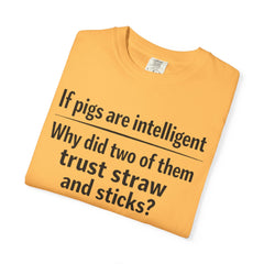 Critical Thinking T-Shirt — “If pigs are intelligent why did two of them trust straw and sticks?” Funny Educational Tee