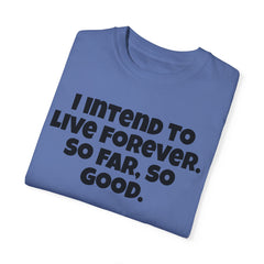 I Intend To Live Forever, Comfort Colors Unisex Garment-Dyed T-shirt