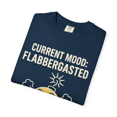 Current Mood: Flabbergasted Unisex Garment-Dyed T-shirt | Funny Graphic Tee, Gift for Friends, Casual Wear, Humor Shirt