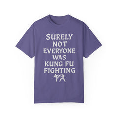 Funny Unisex T-Shirt - "Surely Not Everyone Was Kung Fu Fighting"