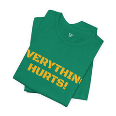 EVERYTHING HURTS  - Unisex T-Shirt