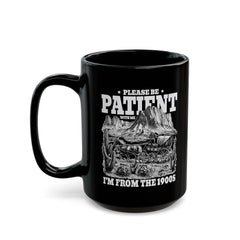 Please Be Patient With Me Im From The 1900s, Graphic Black Mug (11oz, 15oz)