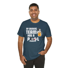 My Drinking Team Has A Pool Problem - Graphic Unisex Jersey Short Sleeve Tee