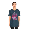 In October We Wear Pink - Graphic Unisex Jersey Short Sleeve Tee