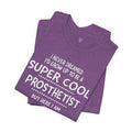 Super Cool Prosthetist Quote - Graphic Unisex T Shirt