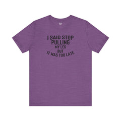 I Said Stop Pulling My Leg - Unisex Jersey Short Sleeve Tee | Amputee Awareness,Limb Awareness,Leg Amputee,Gift For Him,Gift For Her