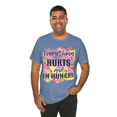 EVERYTHING HURTS And I'm Hungry - Unisex T-Shirt