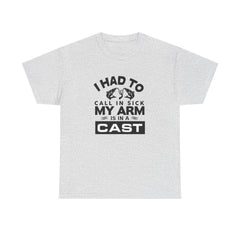 I Had To Call In Sick My Arm Is In A Cast / with a graphic of matching fishes /Unisex Heavy Cotton Tee / Fishing