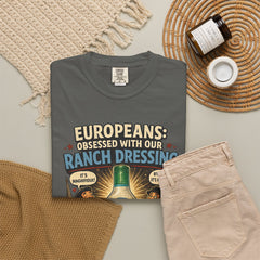 Ranch Dressing Funny T‑Shirt — "Europeans: Obsessed With Our Ranch Dressing"