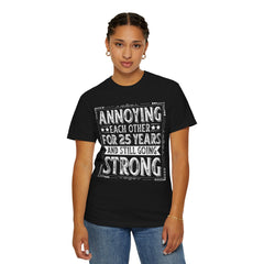 Annoying Each Other 25 Years Strong Unisex Garment-Dyed T-Shirt - Perfect Gift for Couples and Anniversaries