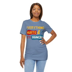 EVERYTHING HURTS And I'm Hungry - Unisex T-Shirt
