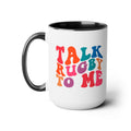 Talk Rugby To Me 15 oz Mug,Rugby mug,rugby coffee mug,rugby fan gift,scrum lover gift,hooker rugby gift,ruck fan gift,rugby player present